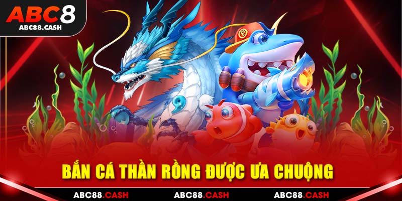 Bắn cá thần Rồng được ưa chuộng