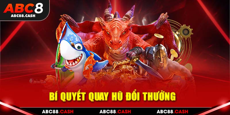 Bí quyết quay hũ đổi thưởng