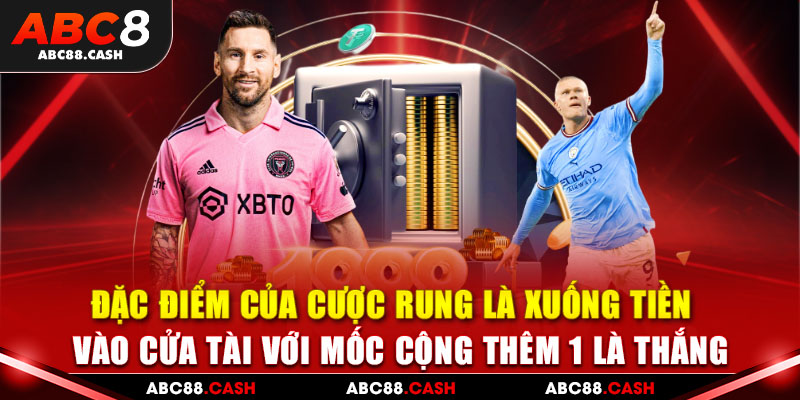 Đặc điểm của cược rung là xuống tiền vào cửa Tài với mốc cộng thêm 1 là thắng