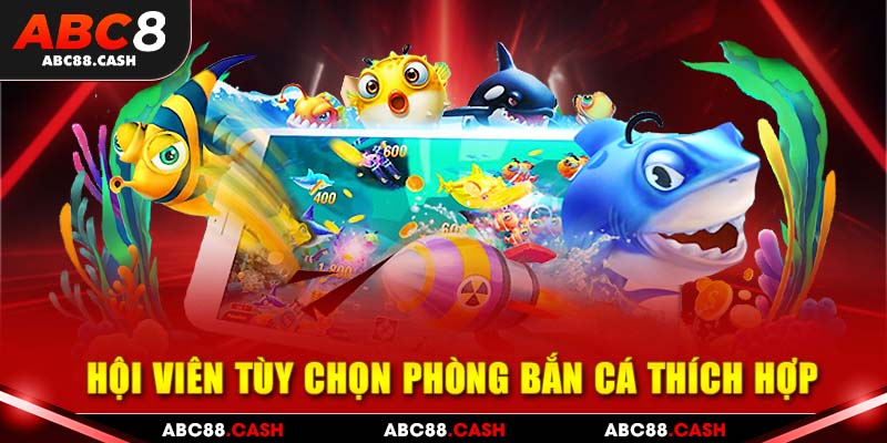 Hội viên tùy chọn phòng bắn cá thích hợp