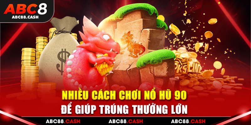 Nhiều cách chơi nổ hũ 90 để giúp trúng thưởng lớn