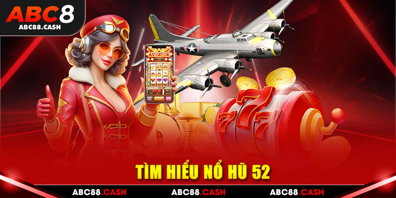 Tìm hiểu nổ hũ 52