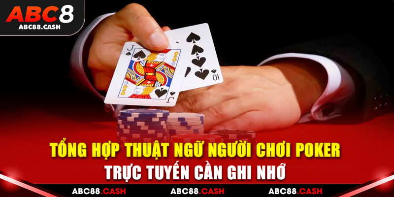 Tổng hợp thuật ngữ người chơi Poker trực tuyến cần ghi nhớ