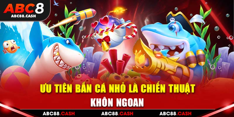 Ưu tiên bắn cá nhỏ là chiến thuật khôn ngoan