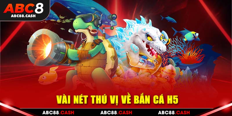 Vài nét thú vị về bắn cá H5