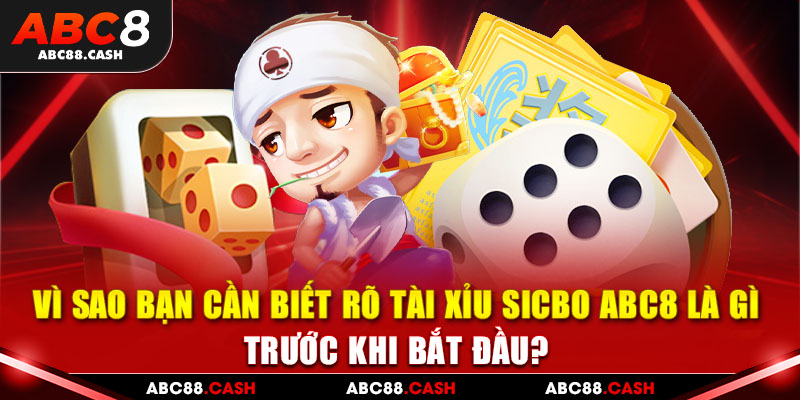 Vì sao bạn cần biết rõ tài xỉu sicbo ABC8 là gì trước khi bắt đầu?